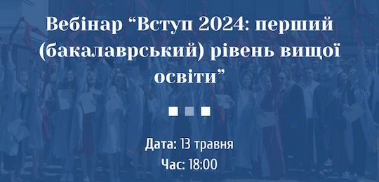 Вебінар «Вступ-2024: перший (бакалаврський) рівень вищої освіти»